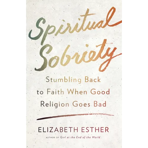 Spiritual Sobriety: Stumbling Back to Faith When Good Religion Goes Bad - Paperback