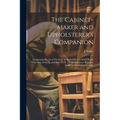 The Cabinet-maker and Upholsterer's Companion: Comprising the art of Drawing, as Applicable to Cabinet Work; Veneering, Inlaying, and Buhl Work ... Wi - Paperback