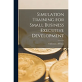 Simulation Training for Small Business Executive Development - Paperback