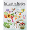 Traceables for Painting: Create Watercolour Art You'll Love to Display, Gift, or Sell - Paperback