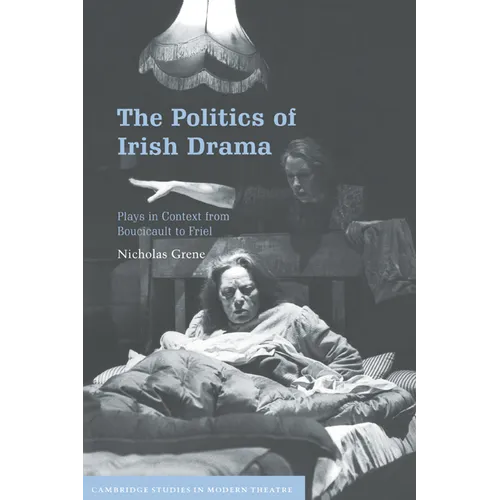 The Politics of Irish Drama: Plays in Context from Boucicault to Friel - Paperback