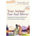 Your Animal -- Your Soul Mirror: Healing the Emotional Wounds of Animals and Their People - Paperback