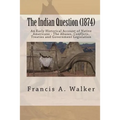 The Indian Question (1874): An Early Historical Account of Native Americans - The Abuses, Conflicts, Treaties and Government Legislation - Paperback