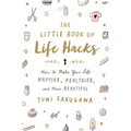 The Little Book of Life Hacks: How to Make Your Life Happier, Healthier, and More Beautiful - Paperback