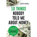 10 Things Nobody Told Me about Money: Life Lessons About Building Wealth - Paperback