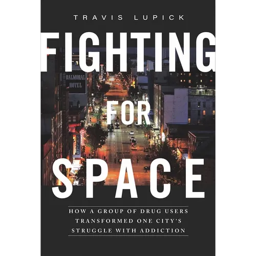 Fighting for Space: How a Group of Drug Users Transformed One City's Struggle with Addiction - Paperback