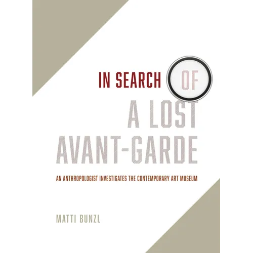 In Search of a Lost Avant-Garde: An Anthropologist Investigates the Contemporary Art Museum - Paperback