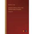 Unknown to History; A Story of the Captivity of Mary of Scotland: in large print - Paperback