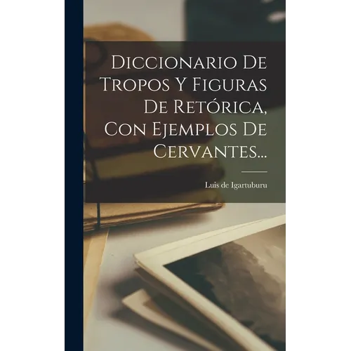 Diccionario De Tropos Y Figuras De Retórica, Con Ejemplos De Cervantes... - Hardcover