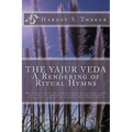 The Yajur Veda: A Rendering of Ritual Hymns: Become vehicles of the noblest deed (Yajña) to fulfil needs and wishes of community-such - Paperback