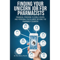 Finding Your Unicorn Job for Pharmacists: Financial Freedom, Flexible Hours, and Personal Fulfillment Beyond the Pharmacy Counter - Paperback