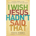 The I Wish Jesus Hadn't Said That: Finding Joy in the Inconvenience of Discipleship - Paperback