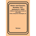 Notes and Queries, Number 167, January 8, 1853; A Medium of Inter-communication for Literary Men, Artists, Antiquaries, Genealogists, etc. - Paperback
