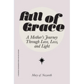 Full of Grace: A Mother's Journey Through Love, Loss, and Light - Paperback