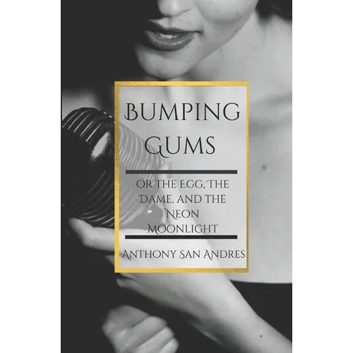 Bumping Gums: or the Egg, the Dame, and the Neon Moonlight - Paperback