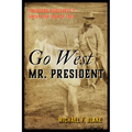 Go West Mr. President: Theodore Roosevelt's Great Loop Tour of 1903 - Paperback