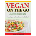 Vegan On the GO: 50 Delicious Quick and Simple Recipes When You Are in a Rush! Going Vegan was Never Meant to Be This Easy! - Paperback