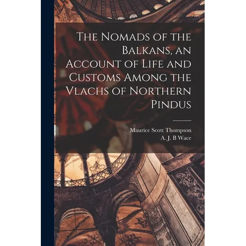 The Nomads of the Balkans, an Account of Life and Customs Among the Vlachs of Northern Pindus - Paperback