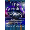 The Quantum Magician: Enhancing Your Magick with a Parallel Life - Paperback