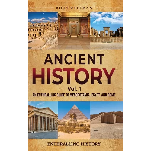 Ancient History Vol. 1: An Enthralling Guide to Mesopotamia, Egypt, and Rome - Hardcover