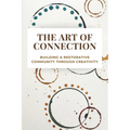 The Art of Connection: Building a Restorative Community Through Creativity - Paperback