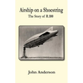 Airship on a Shoestring the Story of R 100 - Hardcover