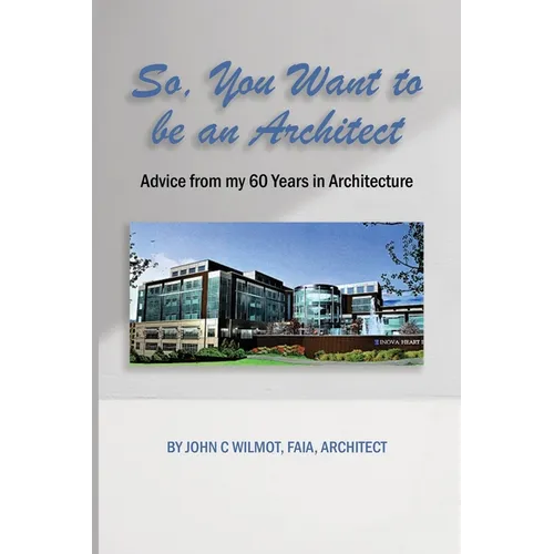 So, You Want to be an Architect: Advice from my 60 Years in Architecture - Paperback