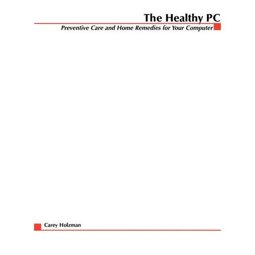 The Healthy PC: Preventive Care and Home Remedies for Your Computer - Paperback