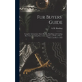 Fur Buyers' Guide; Complete Instructions About Buying, Handling and Grading raw Furs, Including Size, Color, Quality, as Well as When, Where and how t - Hardcover