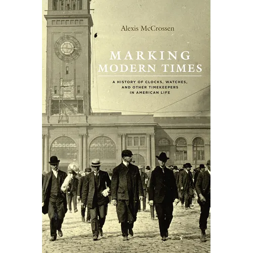 Marking Modern Times: A History of Clocks, Watches, and Other Timekeepers in American Life - Paperback