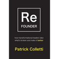 Refounder: How Transformational Leaders Take What's Broken and Make it Better - Hardcover