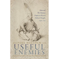 Useful Enemies: Islam and the Ottoman Empire in Western Political Thought, 1450-1750 - Hardcover