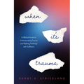 When It's Trauma: A Biblical Guide to Understanding Trauma and Walking Faithfully with Sufferers - Paperback