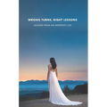 Wrong Turns, Right Lessons: Lessons from an Imperfect Life - Paperback
