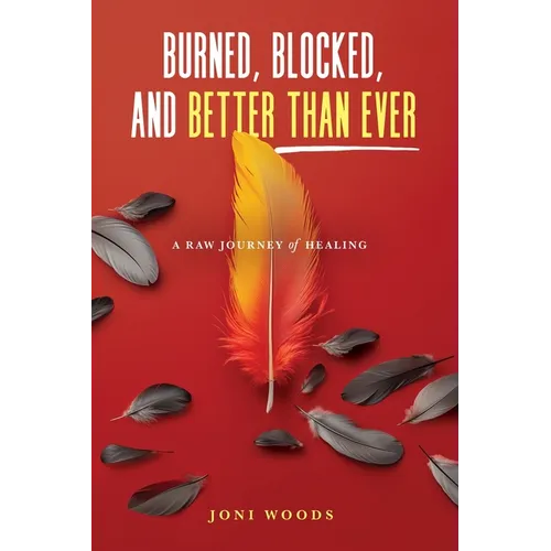 Burned, Blocked, and Better Than Ever: A Raw Journey of Healing - Paperback