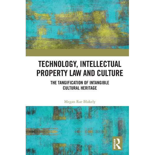 Technology, Intellectual Property Law and Culture: The Tangification of Intangible Cultural Heritage - Paperback