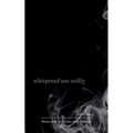 whispered too softly - Paperback