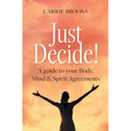 Just Decide!: A guide to your Body, Mind & Spirit Agreements - Paperback