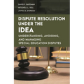 Dispute Resolution Under the Idea: Understanding, Avoiding, and Managing Special Education Disputes - Hardcover