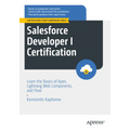 Salesforce Developer I Certification: Learn the Basics of Apex, Lightning Web Components, and Flow - Paperback