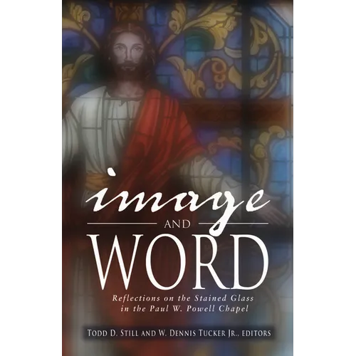 Image and Word: Reflections on the Stained Glass in the Paul W. Powell Chapel - Hardcover