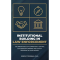 Institutional Building in Law Enforcement: The Importance of Competency Centric Succession Planning and Legacy Proofing in Your Agency - Hardcover