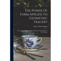 The Power Of Form Applied To Geometric Tracery: One Hundred Designs And Their Foundations Resulting From One Diagram - Paperback
