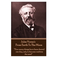 Jules Verne's From Earth To The Moon: "How many things have been denied one day, only to become realities the next!" - Paperback