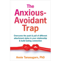 The Anxious-Avoidant Trap: Overcome the Push and Pull of Different Attachment Styles in Your Relationship and Build Lasting Connection - Paperback