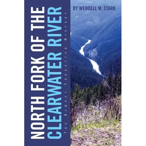 North Fork of the Clearwater River: The Almost Forgotten History - Paperback