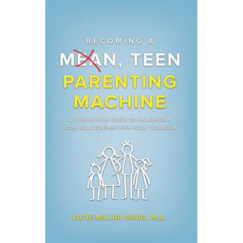 Becoming a Mean, Teen Parenting Machine: A step-by-step guide to transform your relationship with your teenager - Hardcover