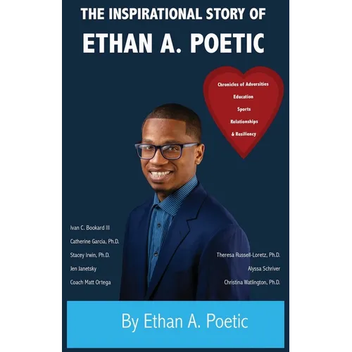 The Inspirational Story of Ethan A. Poetic: Chronicles of Adversities, Education, Sports, Relationships, and Resiliency - Paperback