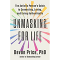 Unmasking for Life: The Autistic Person's Guide to Connecting, Loving, and Living Authentically - Hardcover
