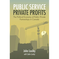 Public Service, Private Profits: The Political Economy of Public-Private Partnerships in Canada - Paperback